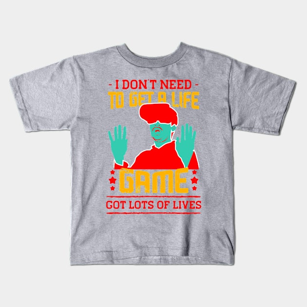 I Dont Need To Get A Life Game Got Lots Of Lives Kids T-Shirt by TeeMallOnline